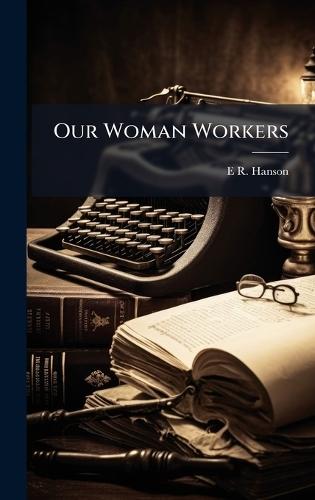Our Woman Workers  by E R Hanson at Abbey's Bookshop, 