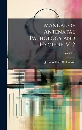 Manual of Antenatal Pathology and Hygiene. V. 2  by John William Ballantyne at Abbey's Bookshop, 