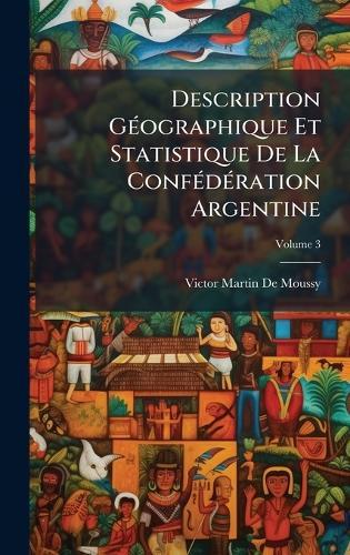 Description GÃ(c)ographique Et Statistique De La ConfÃ(c)dÃ(c)ration Argentine  by Victor Martin De Moussy at Abbey's Bookshop, 