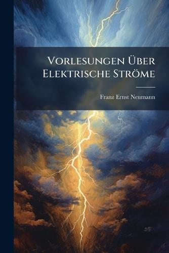Vorlesungen Ã&#156;ber Elektrische Ströme  by Franz Ernst Neumann at Abbey's Bookshop, 