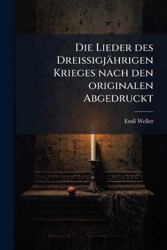 Die Lieder des Dreissigjährigen Krieges nach den originalen Abgedruckt  by Emil Weller at Abbey's Bookshop, 