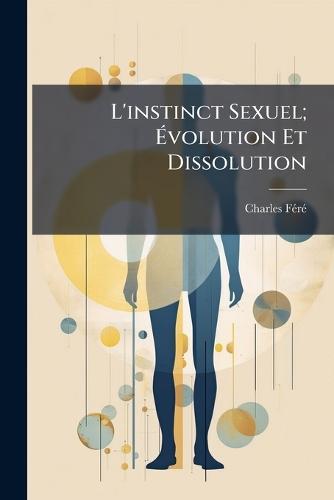 L'instinct Sexuel; Ã&#137;volution Et Dissolution  by Charles Fã(c)Rã(c) at Abbey's Bookshop, 