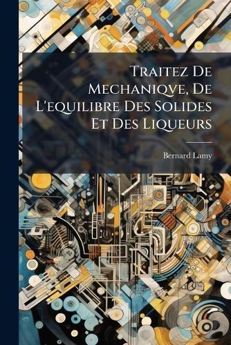 Traitez De Mechaniqve, De L'equilibre Des Solides Et Des Liqueurs  by Bernard Lamy at Abbey's Bookshop, 