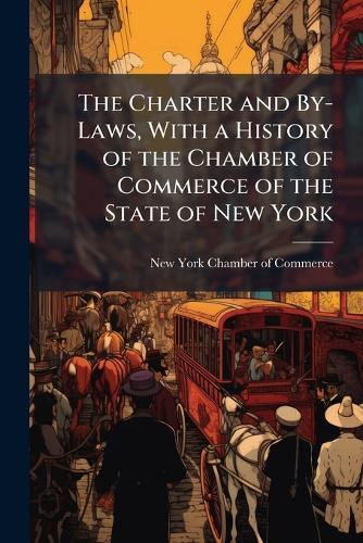 The Charter and By-Laws, With a History of the Chamber of Commerce of the State of New York  by New York Chamber of Commerce at Abbey's Bookshop, 