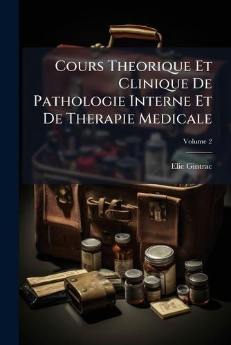 Cours Theorique Et Clinique De Pathologie Interne Et De Therapie Medicale  by Elie Gintrac at Abbey's Bookshop, 