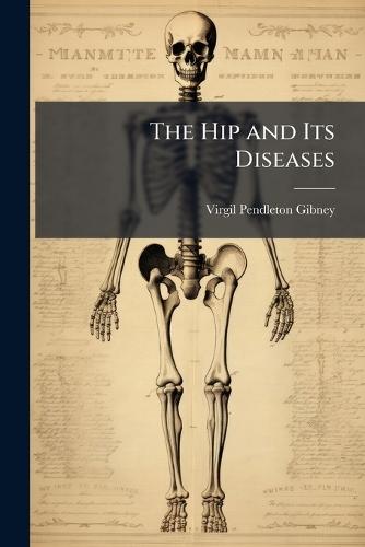 The Hip and Its Diseases  by Virgil Pendleton Gibney at Abbey's Bookshop, 