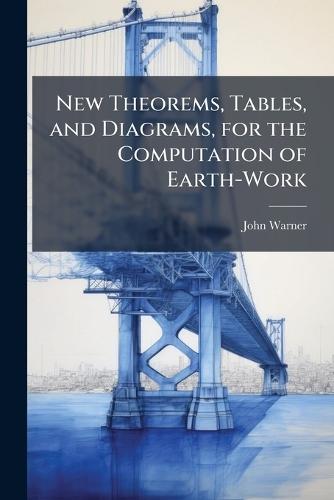 New Theorems, Tables, and Diagrams, for the Computation of Earth-Work  by John Warner at Abbey's Bookshop, 