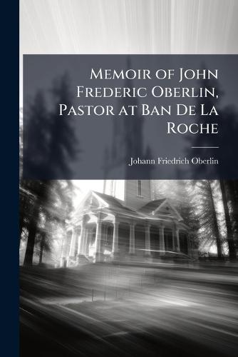 Memoir of John Frederic Oberlin, Pastor at Ban De La Roche  by Johann Friedrich Oberlin at Abbey's Bookshop, 
