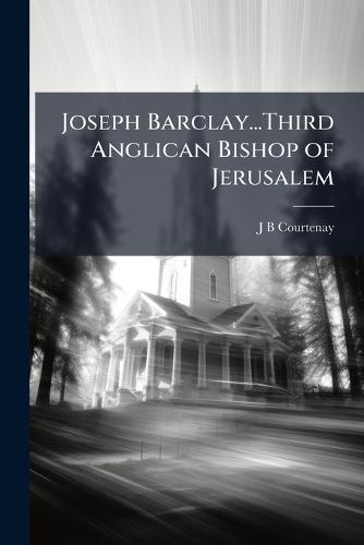Joseph Barclay...Third Anglican Bishop of Jerusalem  by J B Courtenay at Abbey's Bookshop, 