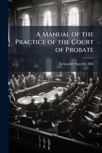 A Manual of the Practice of the Court of Probate  by Alexander Staveley Hill at Abbey's Bookshop, 