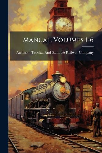 Manual, Volumes 1-6  by Topeka And Santa Fe Railwa Atchison at Abbey's Bookshop, 