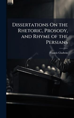 Dissertations On the Rhetoric, Prosody, and Rhyme of the Persians  by Francis Gladwin at Abbey's Bookshop, 
