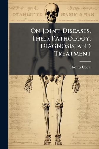 On Joint-Diseases; Their Pathology, Diagnosis, and Treatment  by Holmes Coote at Abbey's Bookshop, 