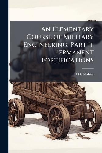 An Elementary Course of Military Engineering, Part Ii, Permanent Fortifications  by D H Mahan at Abbey's Bookshop, 
