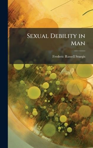 Sexual Debility in Man  by Frederic Russell Sturgis at Abbey's Bookshop, 