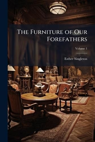The Furniture of Our Forefathers  by Esther Singleton at Abbey's Bookshop, 