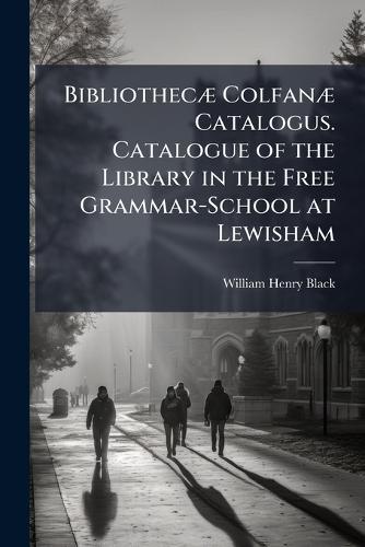 BibliothecÃ] ColfanÃ] Catalogus. Catalogue of the Library in the Free Grammar-School at Lewisham  by William Henry Black at Abbey's Bookshop, 