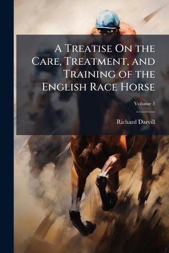 A Treatise On the Care, Treatment, and Training of the English Race Horse  by Richard Darvill at Abbey's Bookshop, 