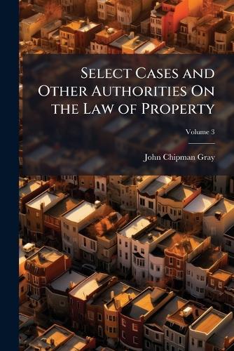 Select Cases and Other Authorities On the Law of Property  by John Chipman Gray at Abbey's Bookshop, 