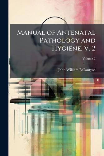 Manual of Antenatal Pathology and Hygiene. V. 2  by John William Ballantyne at Abbey's Bookshop, 