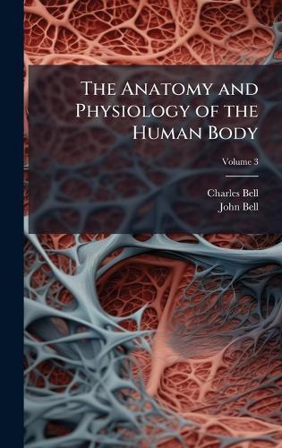 The Anatomy and Physiology of the Human Body  by Charles Bell at Abbey's Bookshop, 