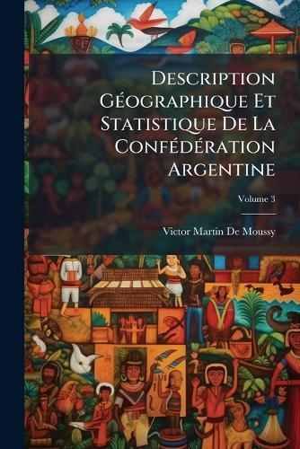 Description GÃ(c)ographique Et Statistique De La ConfÃ(c)dÃ(c)ration Argentine  by Victor Martin De Moussy at Abbey's Bookshop, 
