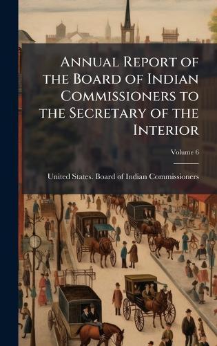 Annual Report of the Board of Indian Commissioners to the Secretary of the Interior  by United States Board of Indian Commis at Abbey's Bookshop, 