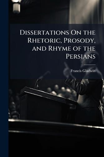 Dissertations On the Rhetoric, Prosody, and Rhyme of the Persians  by Francis Gladwin at Abbey's Bookshop, 