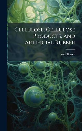 Cellulose, Cellulose Products, and Artificial Rubber  by Josef Bersch at Abbey's Bookshop, 
