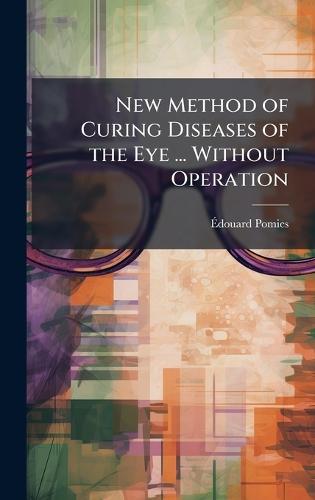 New Method of Curing Diseases of the Eye ... Without Operation  by Ã&#137;douard Pomies at Abbey's Bookshop, 