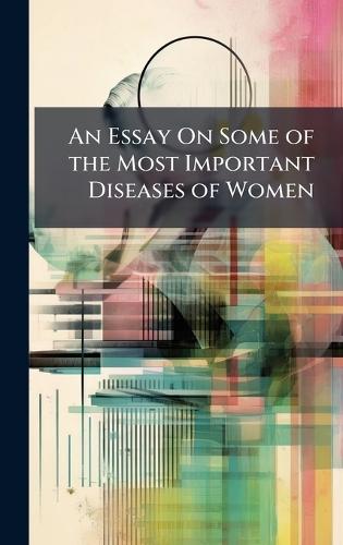 An Essay On Some of the Most Important Diseases of Women  at Abbey's Bookshop, 