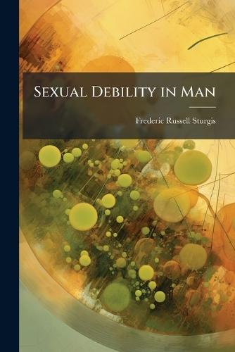 Sexual Debility in Man  by Frederic Russell Sturgis at Abbey's Bookshop, 