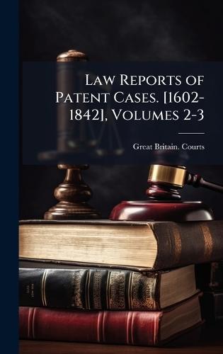 Law Reports of Patent Cases. [1602-1842], Volumes 2-3  by Great Britain Courts at Abbey's Bookshop, 