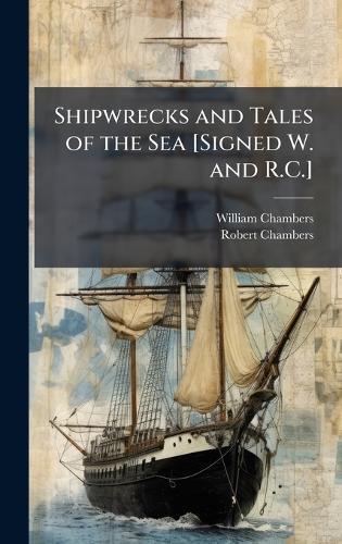 Shipwrecks and Tales of the Sea [Signed W. and R.C.]  by William Chambers at Abbey's Bookshop, 