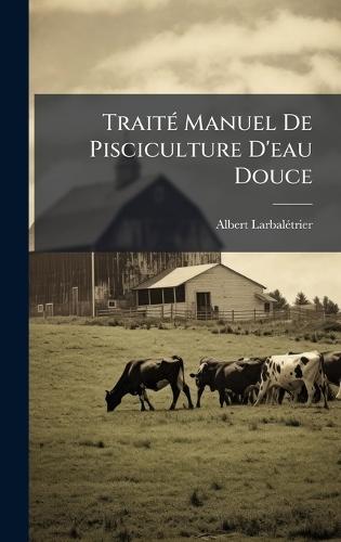 TraitÃ(c) Manuel De Pisciculture D'eau Douce  by Albert Larbalã(c)Trier at Abbey's Bookshop, 