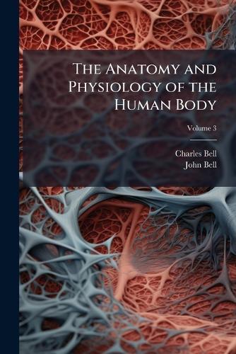 The Anatomy and Physiology of the Human Body  by Charles Bell at Abbey's Bookshop, 