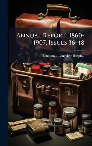 Annual Report...1860-1907, Issues 36-48  by Cincinnati Longview Hospital at Abbey's Bookshop, 