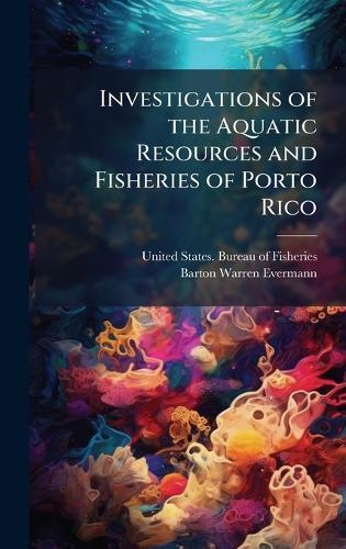 Investigations of the Aquatic Resources and Fisheries of Porto Rico  by United States Bureau of Fisheries at Abbey's Bookshop, 