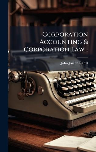 Corporation Accounting & Corporation Law...  by John Joseph Rahill at Abbey's Bookshop, 