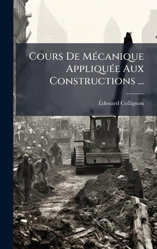 Cours De MÃ(c)canique AppliquÃ(c)e Aux Constructions ...  by Ã&#137;douard Collignon at Abbey's Bookshop, 
