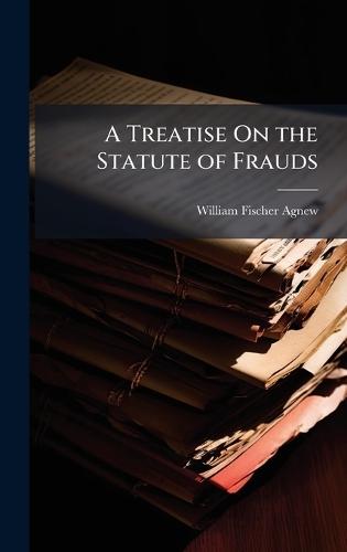 A Treatise On the Statute of Frauds  by William Fischer Agnew at Abbey's Bookshop, 
