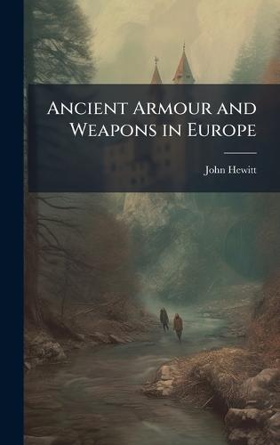 Ancient Armour and Weapons in Europe  by John Hewitt at Abbey's Bookshop, 
