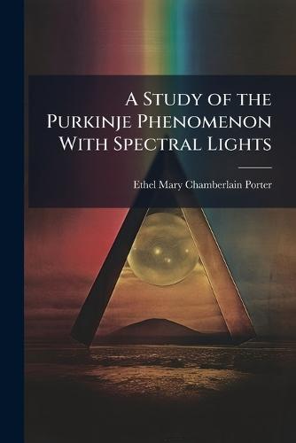 A Study of the Purkinje Phenomenon With Spectral Lights  by Ethel Mary Chamberlain Porter at Abbey's Bookshop, 