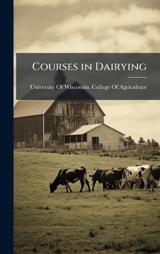 Courses in Dairying  by University of Wisconsin College of a at Abbey's Bookshop, 