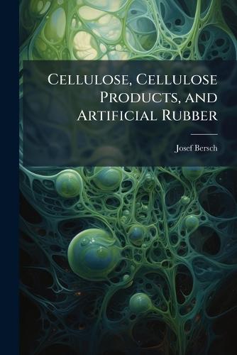 Cellulose, Cellulose Products, and Artificial Rubber  by Josef Bersch at Abbey's Bookshop, 