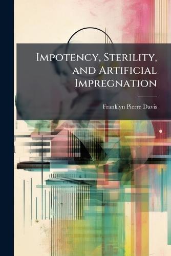 Impotency, Sterility, and Artificial Impregnation  by Franklyn Pierre Davis at Abbey's Bookshop, 