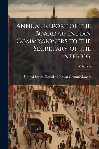 Annual Report of the Board of Indian Commissioners to the Secretary of the Interior  by United States Board of Indian Commis at Abbey's Bookshop, 