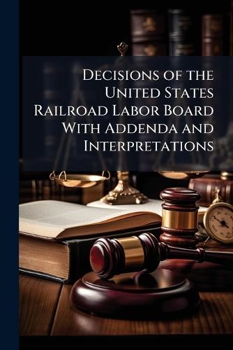 Decisions of the United States Railroad Labor Board With Addenda and Interpretations  at Abbey's Bookshop, 