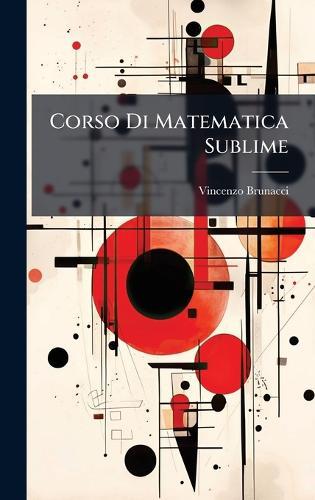 Corso Di Matematica Sublime  by Vincenzo Brunacci at Abbey's Bookshop, 