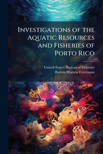 Investigations of the Aquatic Resources and Fisheries of Porto Rico  by United States Bureau of Fisheries at Abbey's Bookshop, 